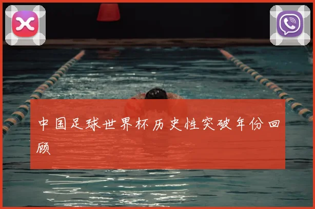 中国足球世界杯历史性突破年份回顾