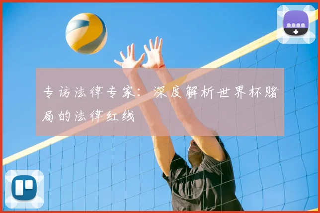 专访法律专家:深度解析世界杯赌局的法律红线