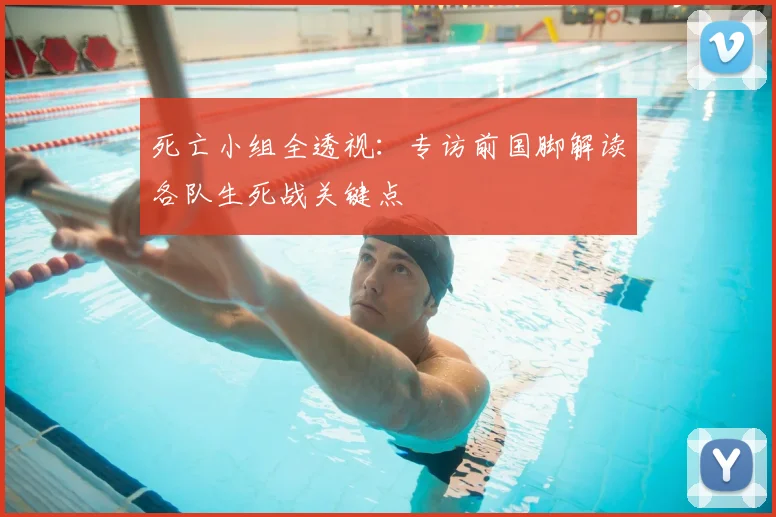 死亡小组全透视：专访前国脚解读各队生死战关键点