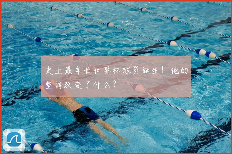 史上最年长世界杯球员诞生!他的坚持改变了什么?