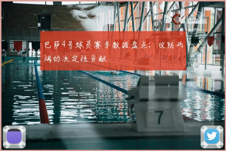 巴萨4号球员赛季数据盘点：攻防两端的决定性贡献